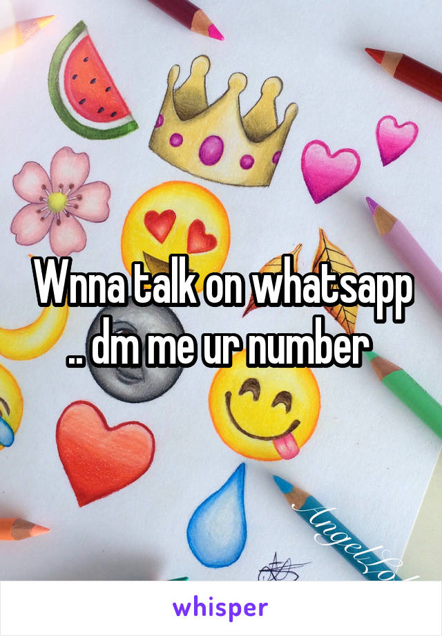 Wnna talk on whatsapp .. dm me ur number 