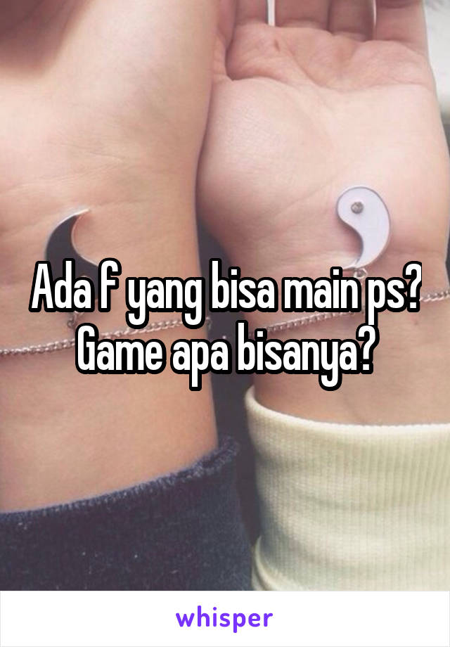 Ada f yang bisa main ps? Game apa bisanya?