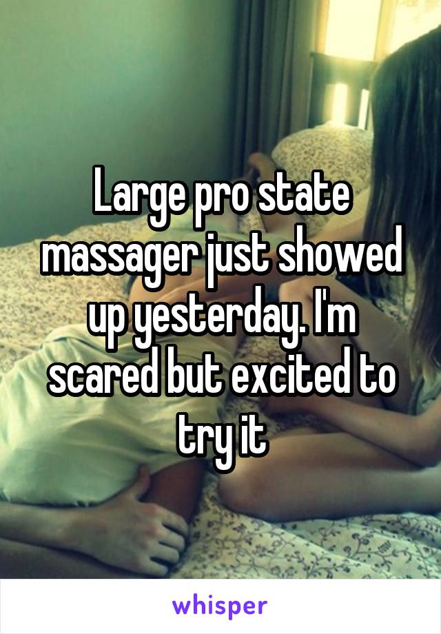 Large pro state massager just showed up yesterday. I'm scared but excited to try it