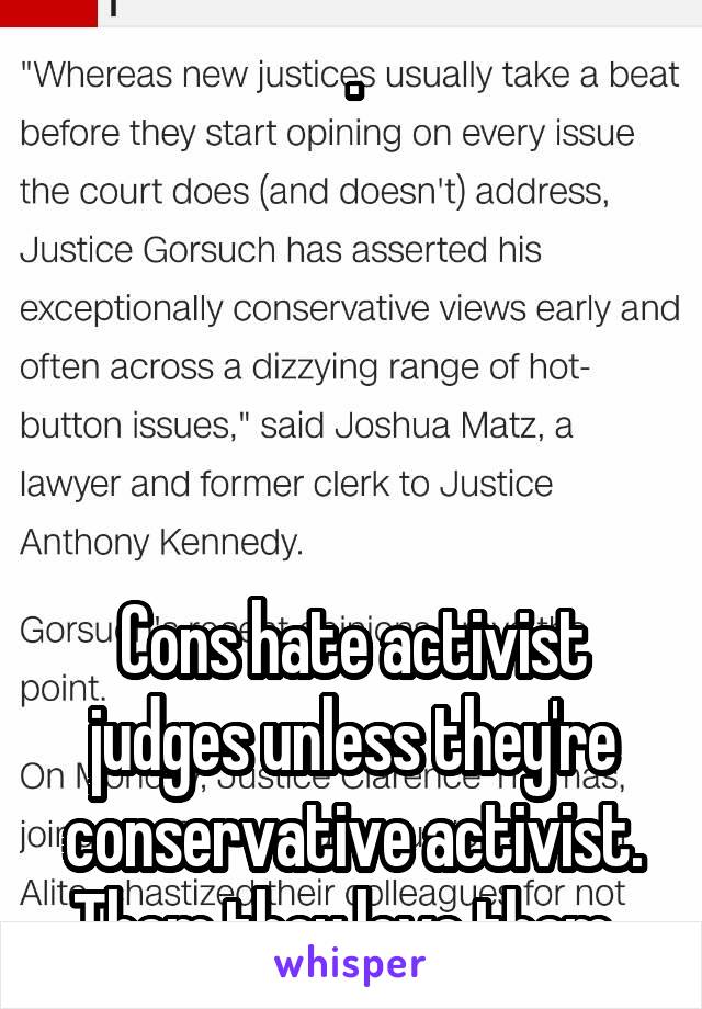 .





Cons hate activist judges unless they're conservative activist. Them they love them. 