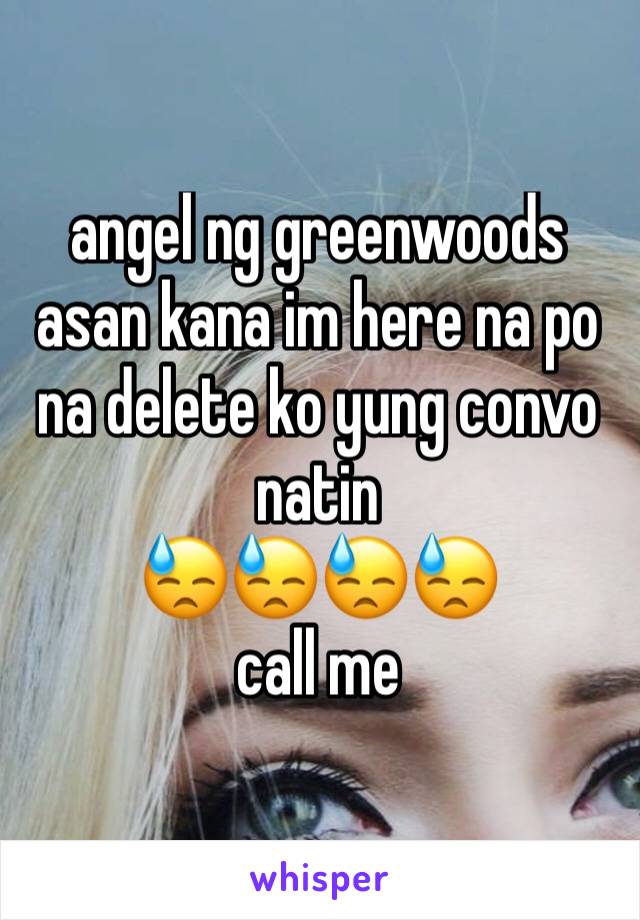 angel ng greenwoods asan kana im here na po na delete ko yung convo natin
😓😓😓😓
call me