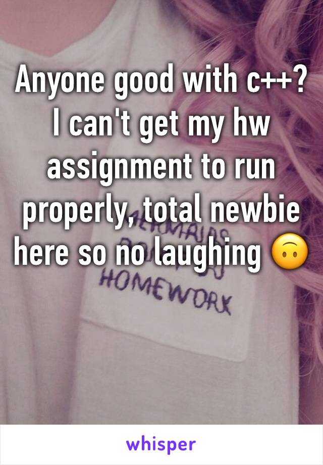 Anyone good with c++? I can't get my hw assignment to run properly, total newbie here so no laughing 🙃