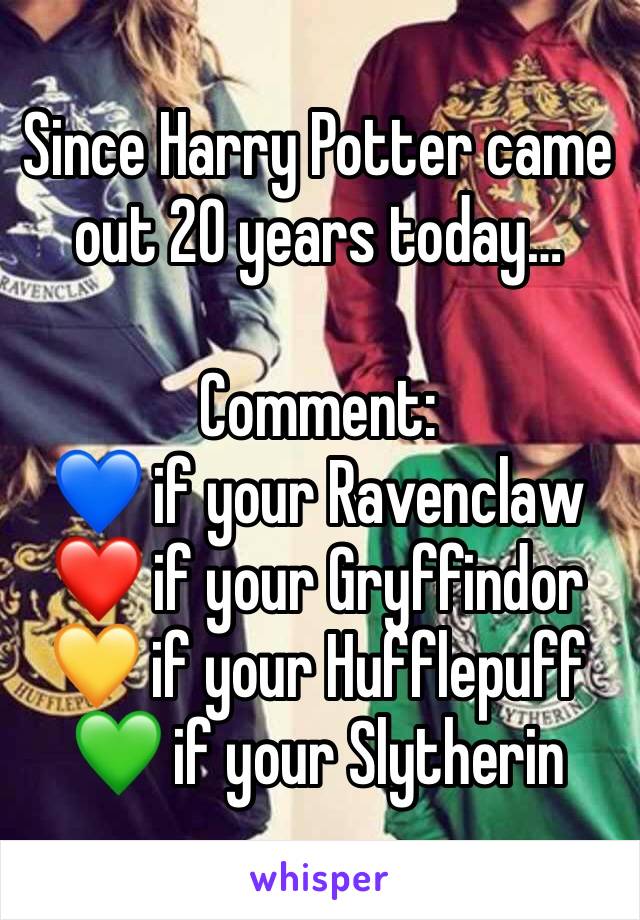 Since Harry Potter came out 20 years today…

Comment:
💙 if your Ravenclaw
❤️ if your Gryffindor
💛 if your Hufflepuff
💚 if your Slytherin 