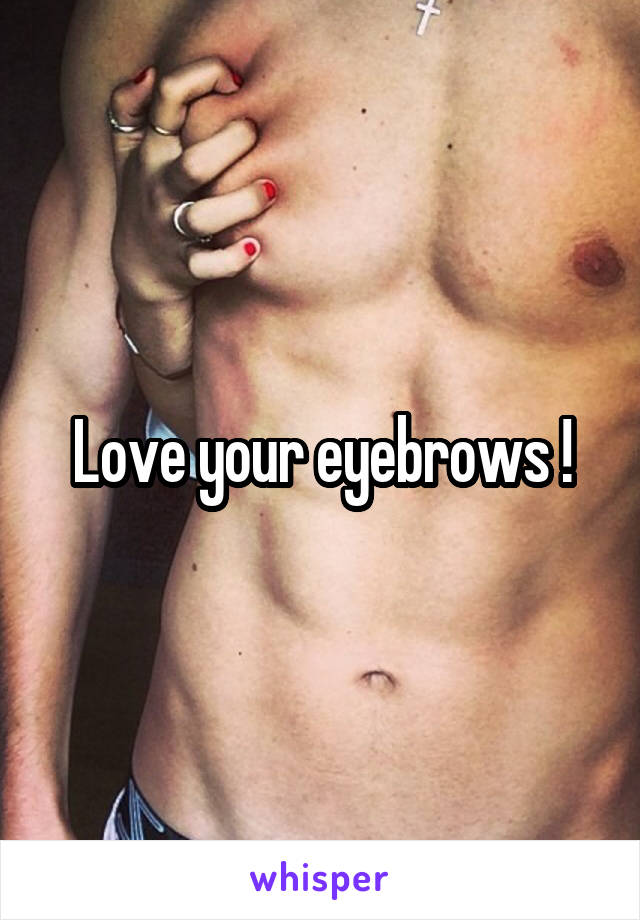 Love your eyebrows !