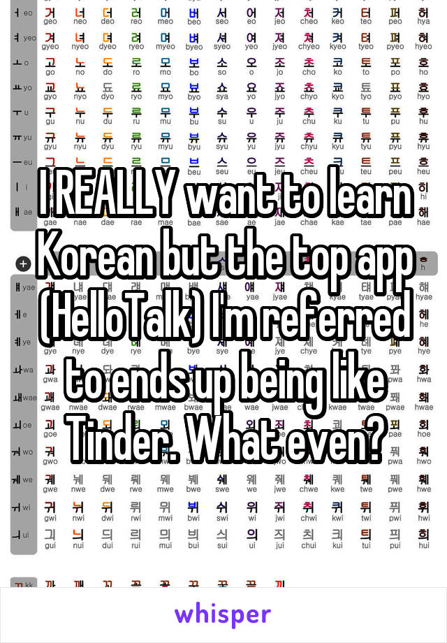 I REALLY want to learn Korean but the top app (HelloTalk) I'm referred to ends up being like Tinder. What even?