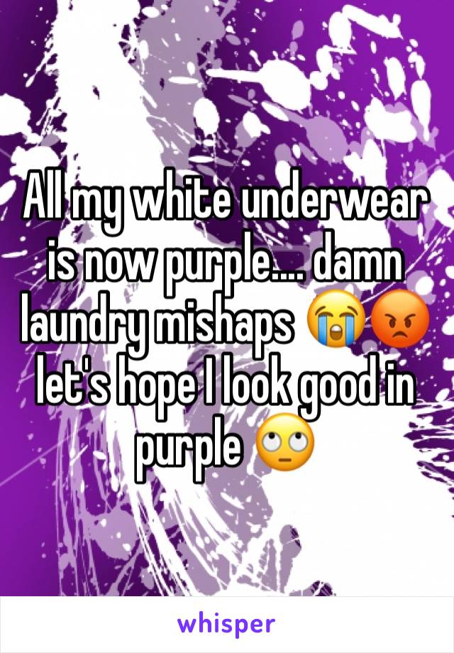 All my white underwear is now purple.... damn laundry mishaps 😭😡 let's hope I look good in purple 🙄