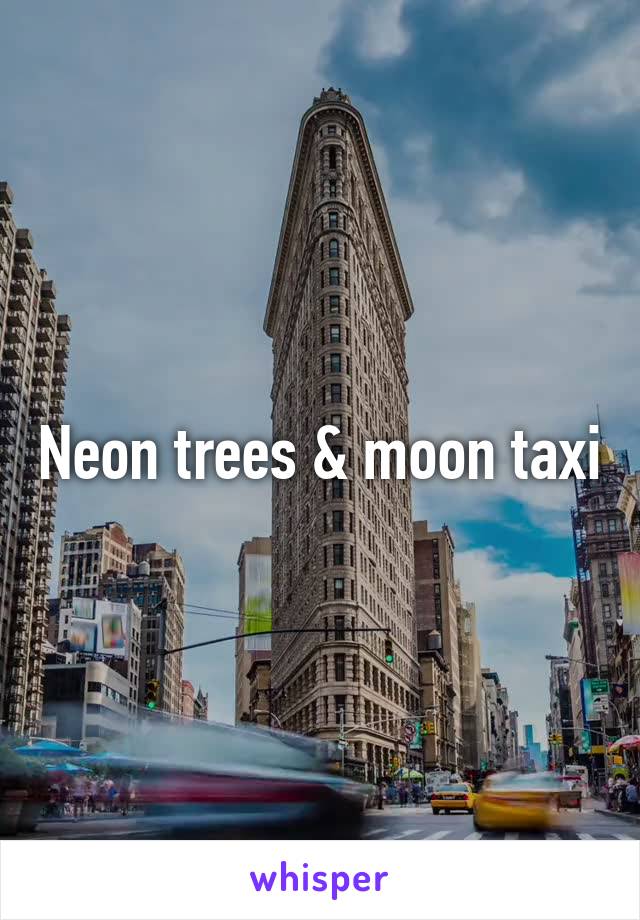 Neon trees & moon taxi