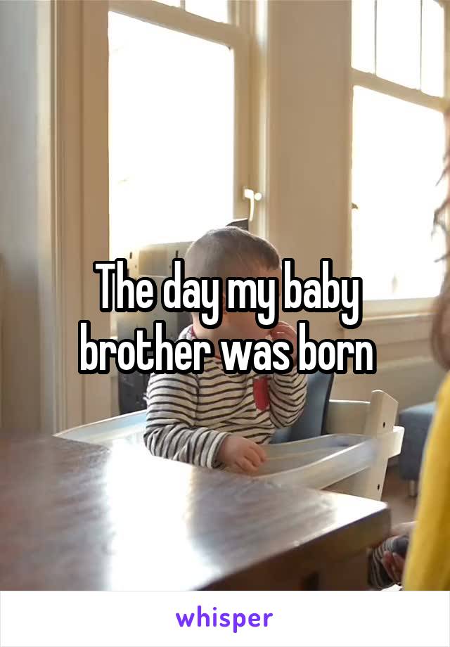 The day my baby brother was born