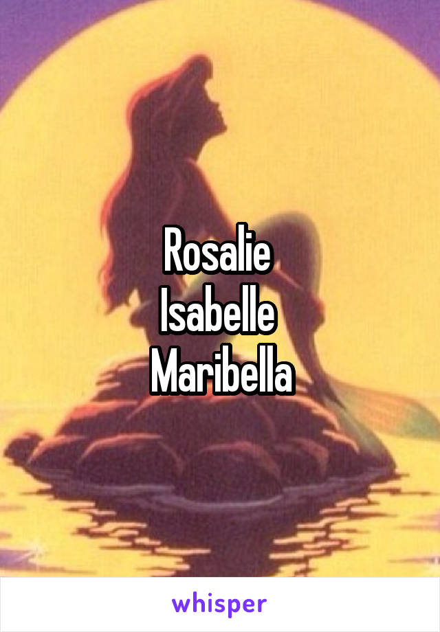 Rosalie 
Isabelle 
Maribella