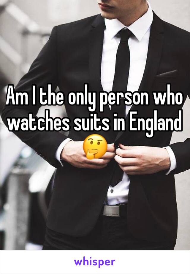 Am I the only person who watches suits in England 🤔
