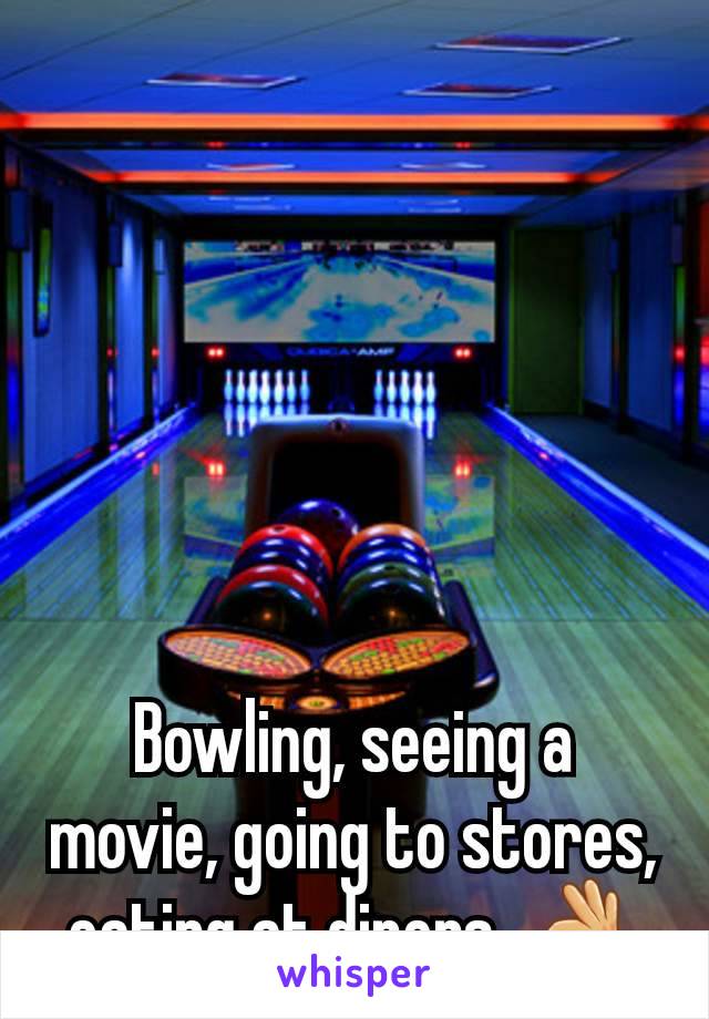 Bowling, seeing a movie, going to stores, eating at diners. 👌