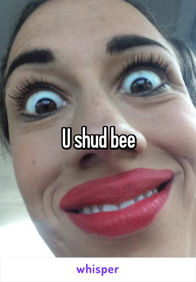 U shud bee