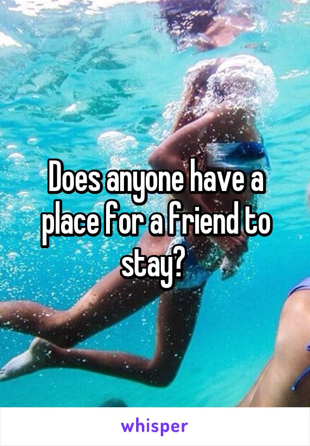 Does anyone have a place for a friend to stay? 