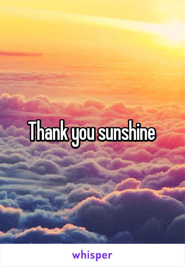 Thank you sunshine 