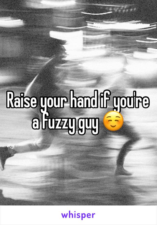 Raise your hand if you're a fuzzy guy ☺️