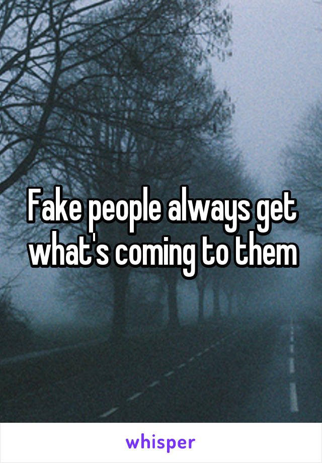 Fake people always get what's coming to them