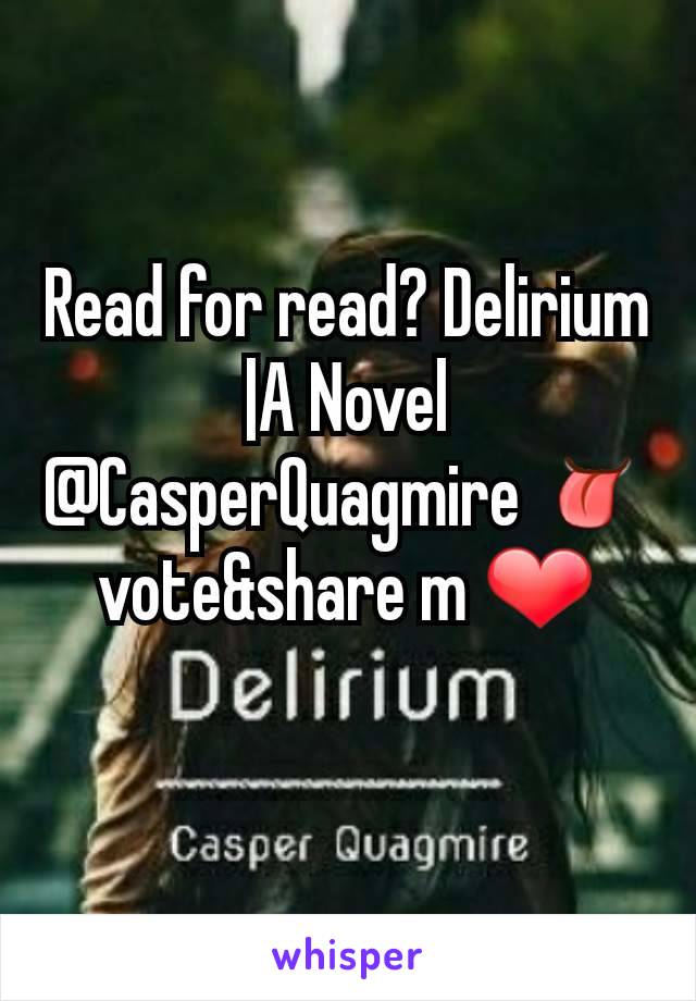 Read for read? Delirium |A Novel @CasperQuagmire 👅 vote&share m ❤️