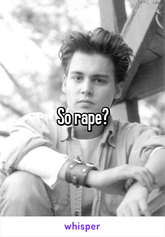 So rape?