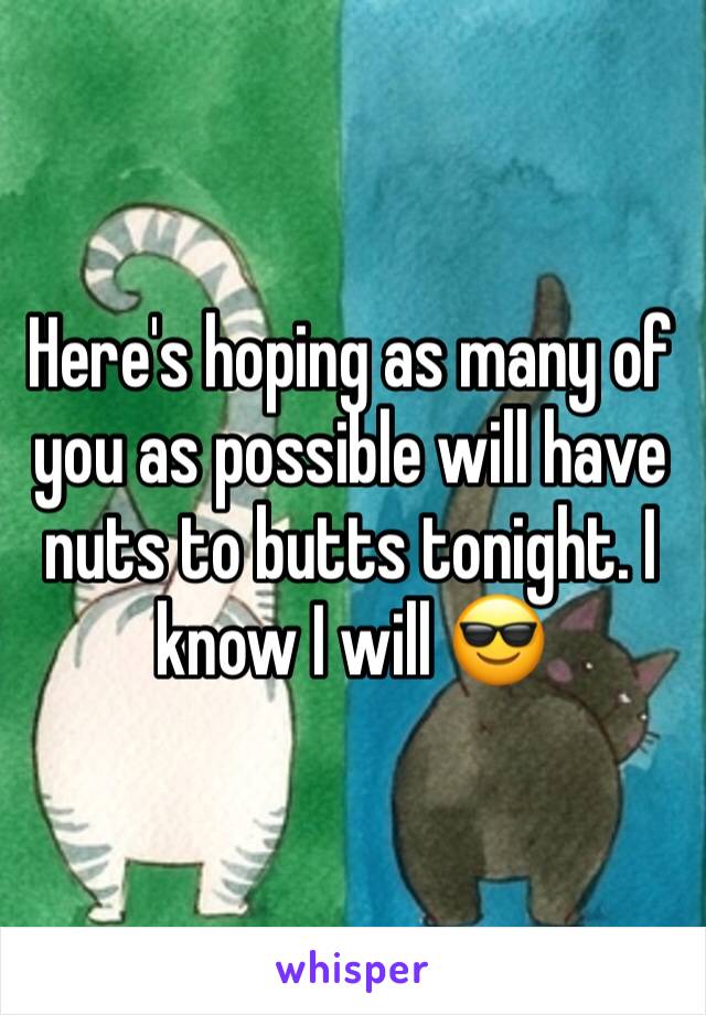 Here's hoping as many of you as possible will have nuts to butts tonight. I know I will 😎