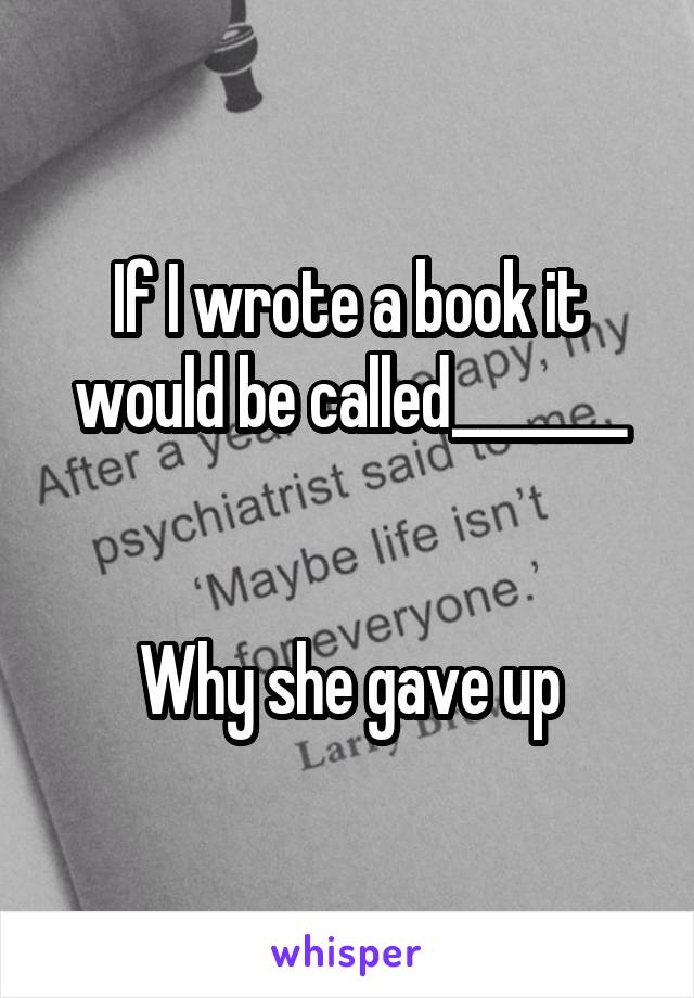 If I wrote a book it would be called_______


Why she gave up