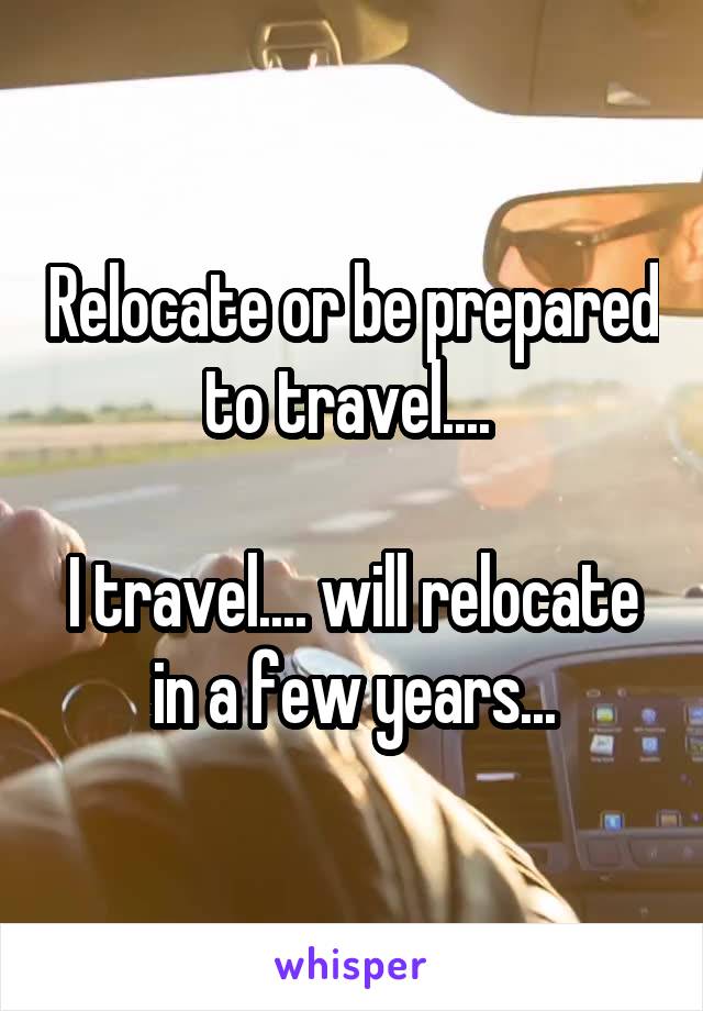 Relocate or be prepared to travel.... 

I travel.... will relocate in a few years...