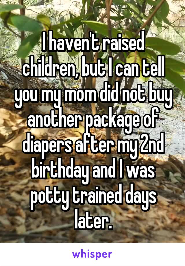 I haven't raised children, but I can tell you my mom did not buy another package of diapers after my 2nd birthday and I was potty trained days later.