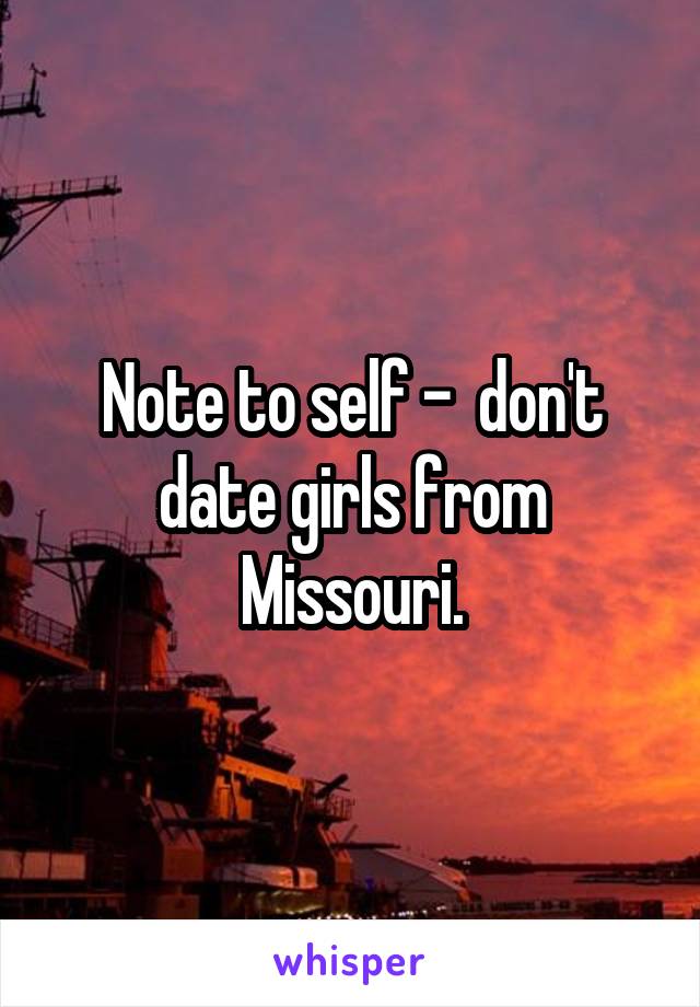 Note to self -  don't date girls from Missouri.