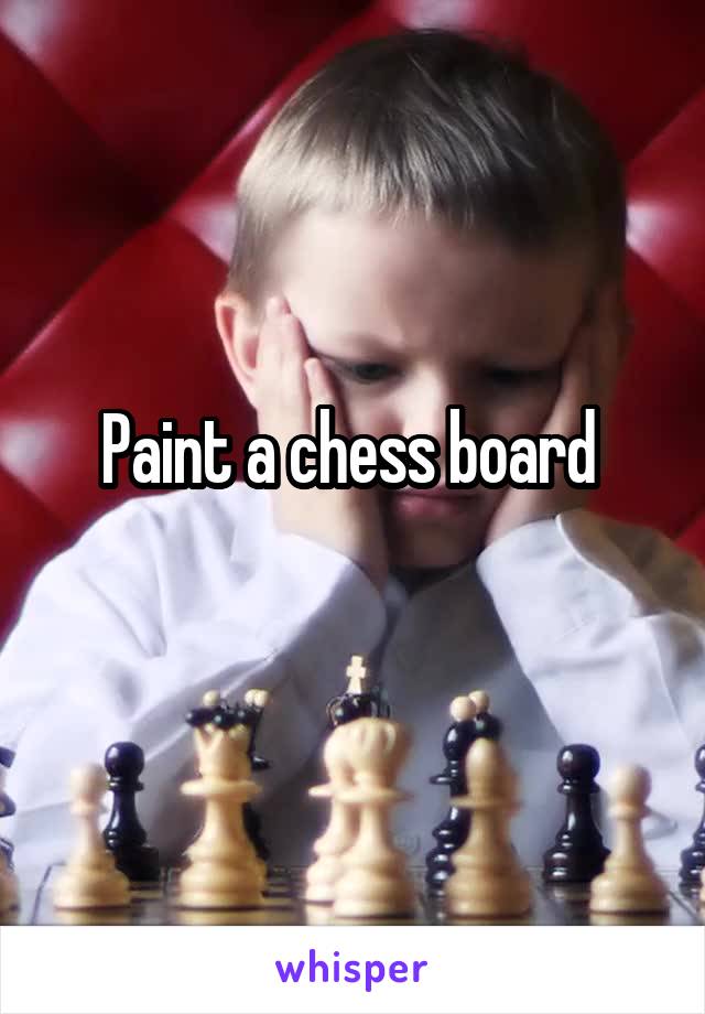 Paint a chess board 
