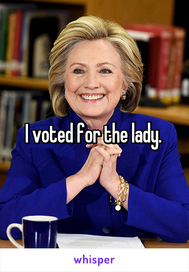 I voted for the lady. 