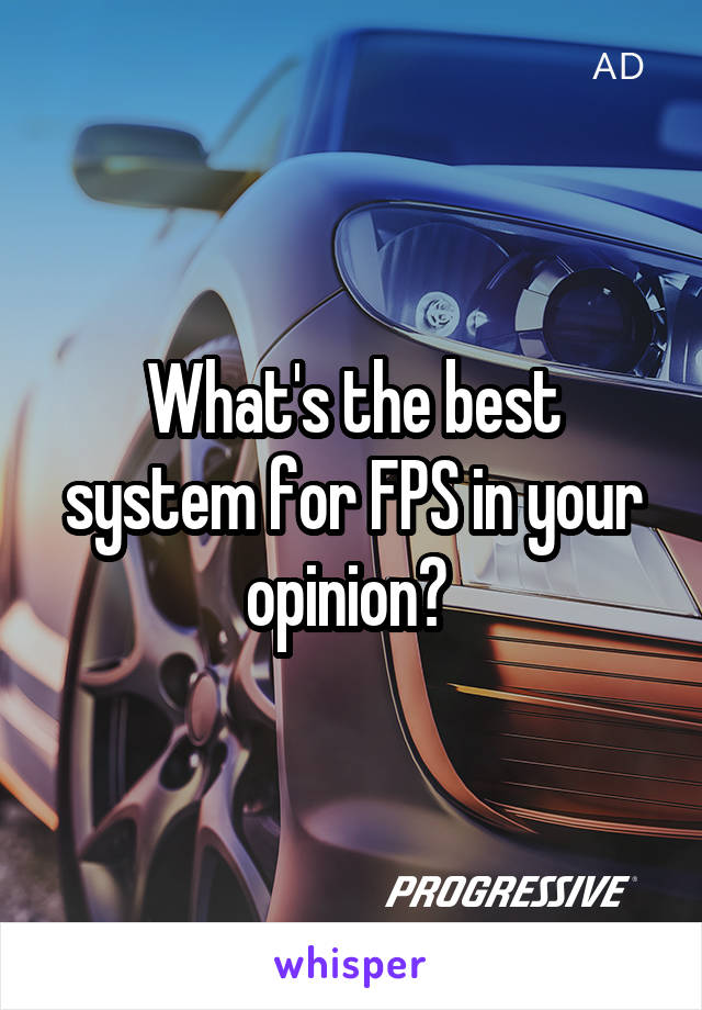 What's the best system for FPS in your opinion? 