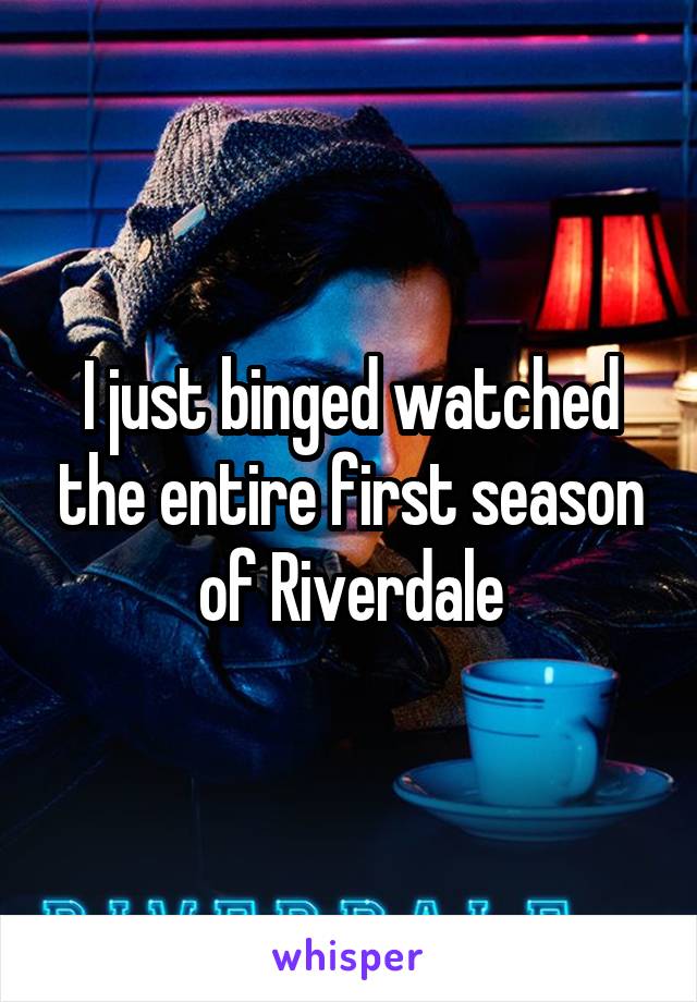 I just binged watched the entire first season of Riverdale