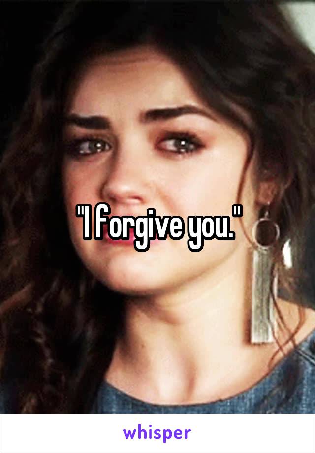 "I forgive you."