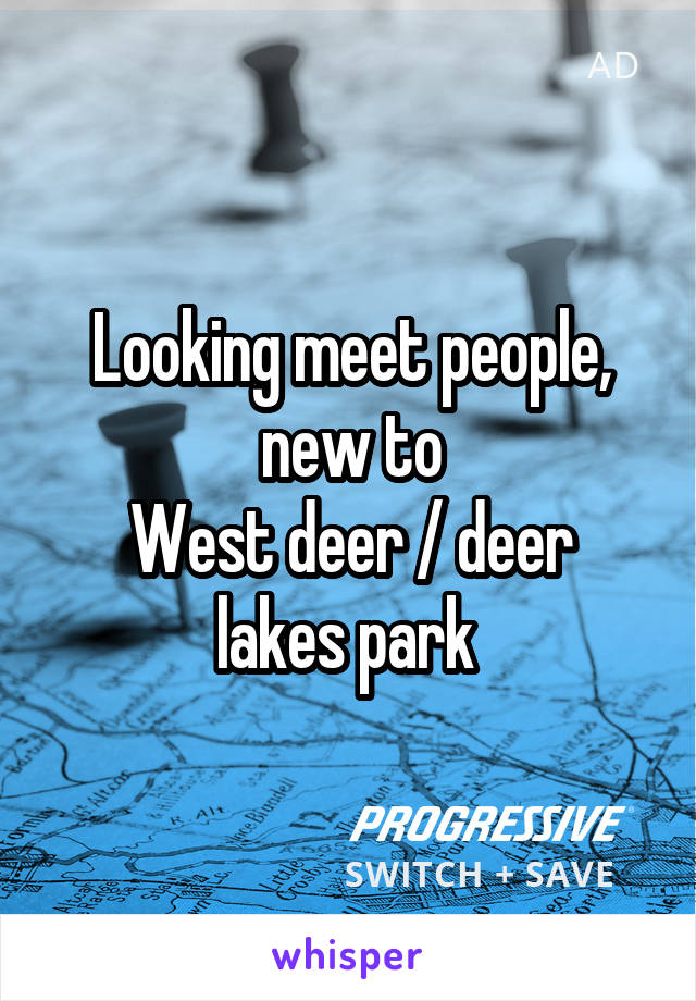 Looking meet people, new to
West deer / deer lakes park 