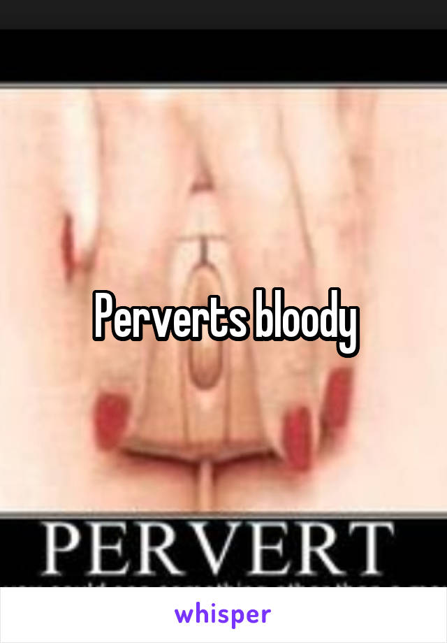 Perverts bloody