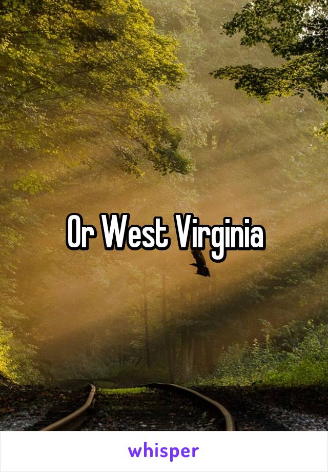 Or West Virginia