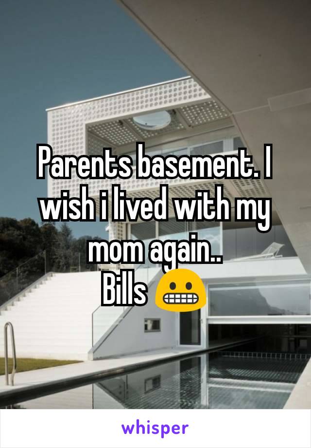 Parents basement. I wish i lived with my  mom again..
Bills 😬