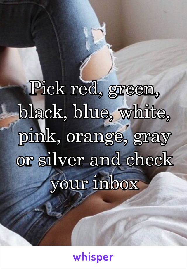 Pick red, green, black, blue, white, pink, orange, gray or silver and check your inbox