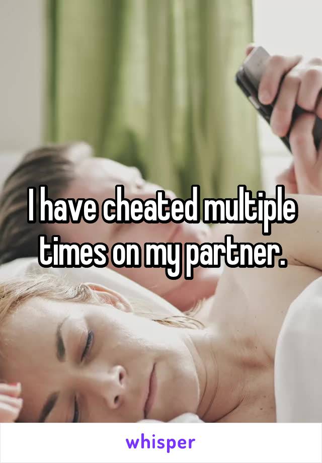 I have cheated multiple times on my partner.