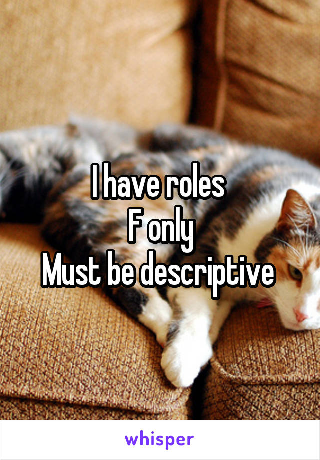 I have roles 
F only
Must be descriptive 