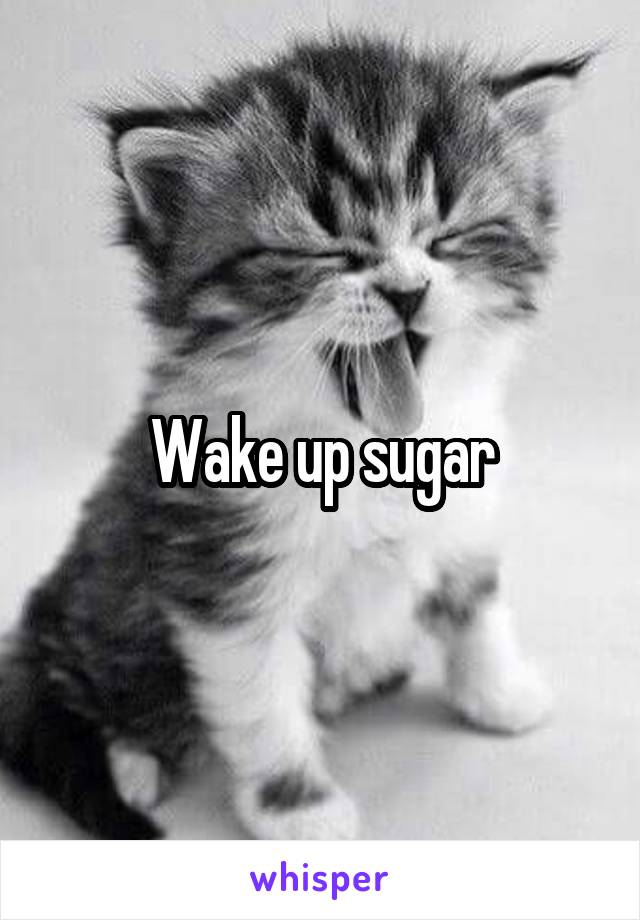 Wake up sugar