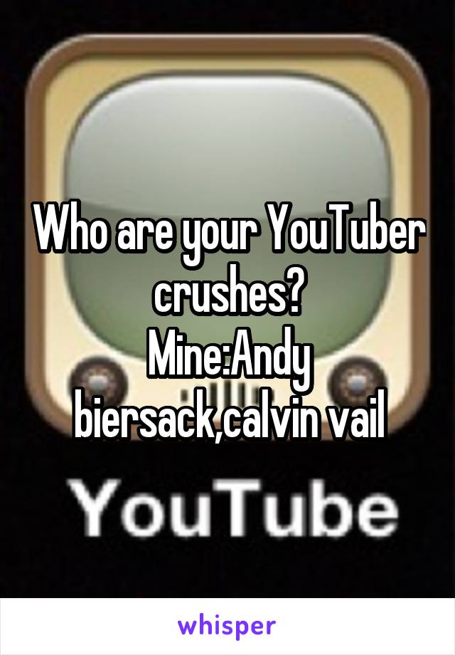 Who are your YouTuber crushes?
Mine:Andy biersack,calvin vail