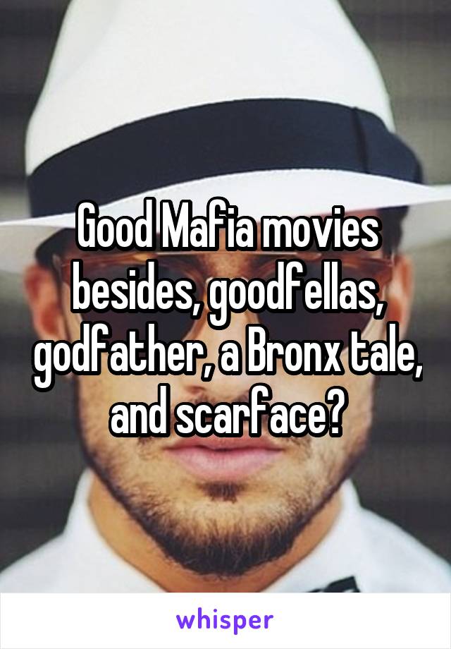 Good Mafia movies besides, goodfellas, godfather, a Bronx tale, and scarface?