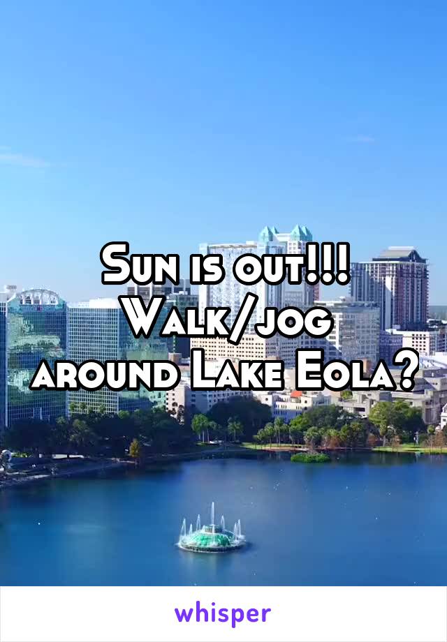 Sun is out!!!
Walk/jog around Lake Eola?