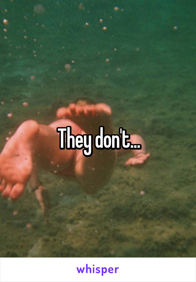 They don't...