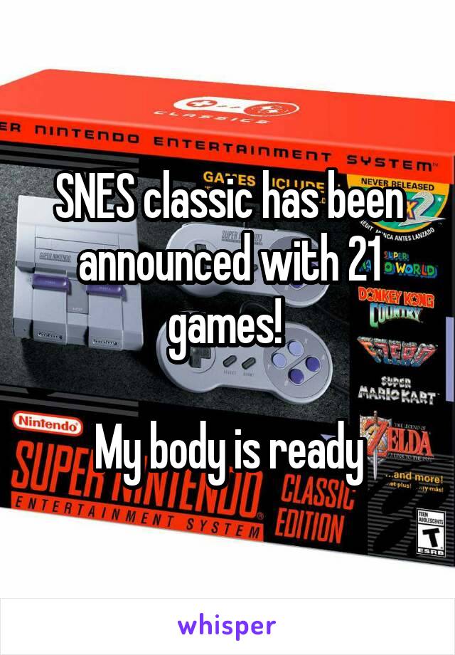 SNES classic has been announced with 21 games! 

My body is ready