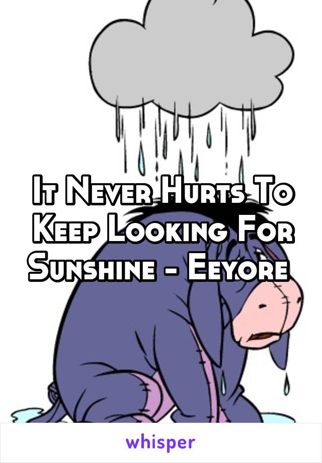 It Never Hurts To Keep Looking For Sunshine - Eeyore 