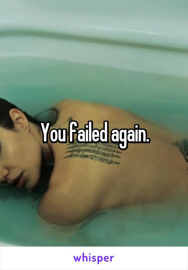 You failed again.