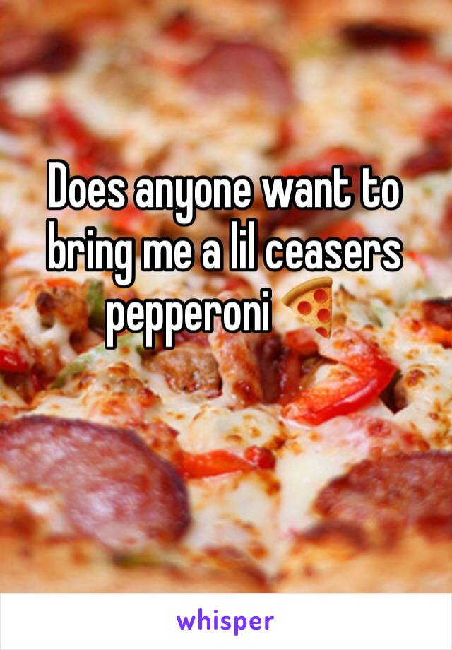 Does anyone want to bring me a lil ceasers pepperoni 🍕 