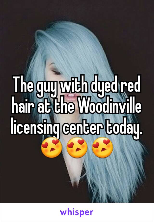 The guy with dyed red hair at the Woodinville licensing center today.
😍😍😍