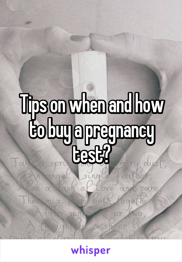 Tips on when and how to buy a pregnancy test?